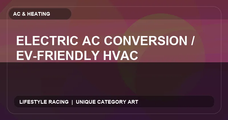 Electric AC Conversion / EV-Friendly HVAC